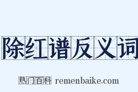 除红谱反义词是什么意思的图片